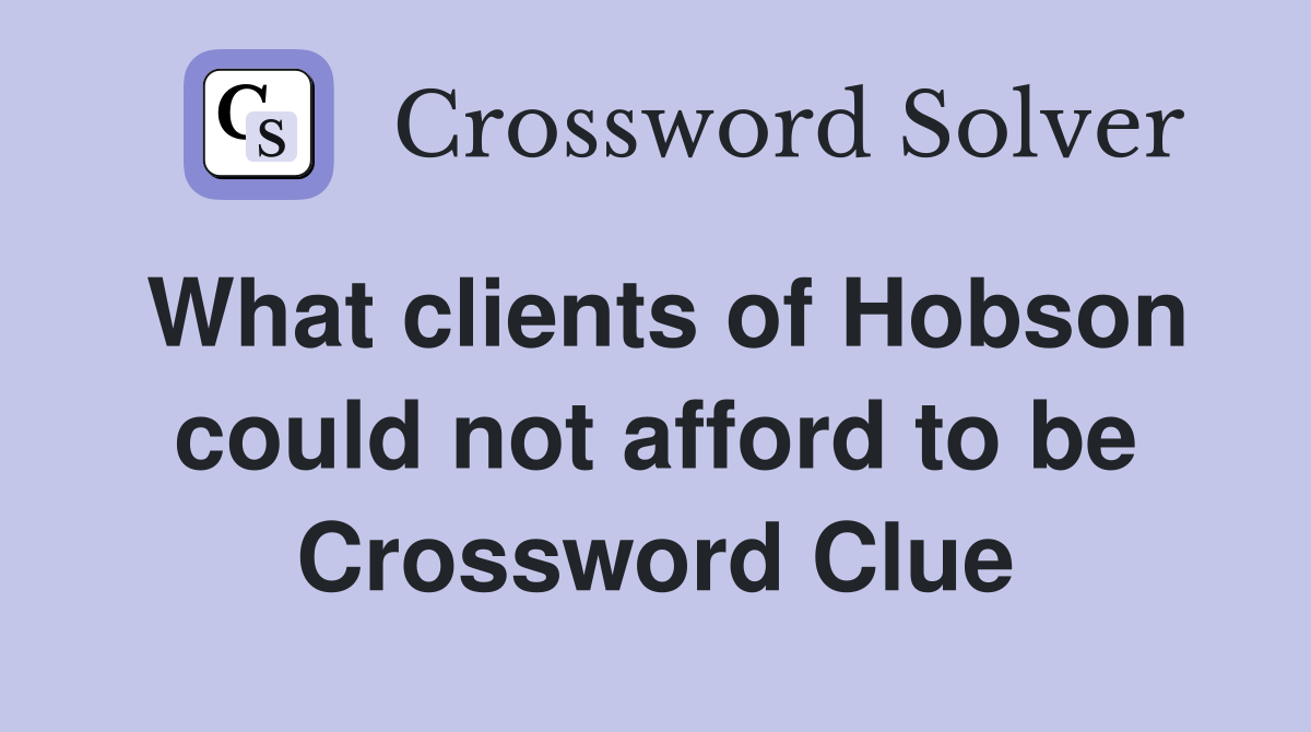 What clients of Hobson could not afford to be Crossword Clue