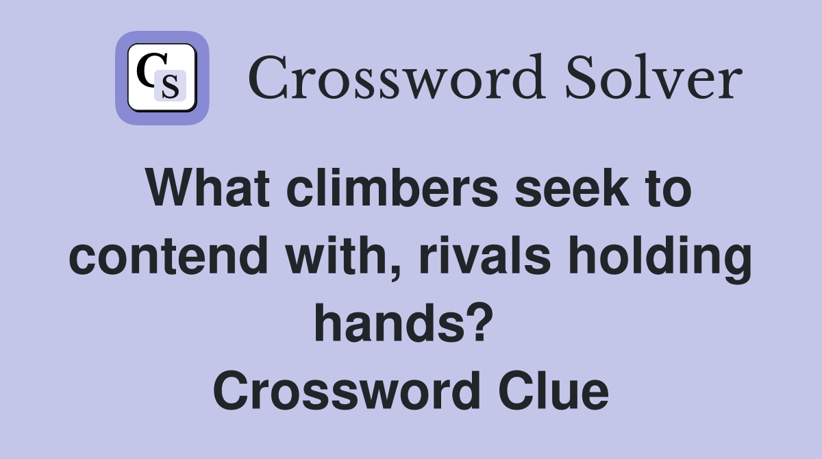 What climbers seek to contend with, rivals holding hands?  Crossword Clue