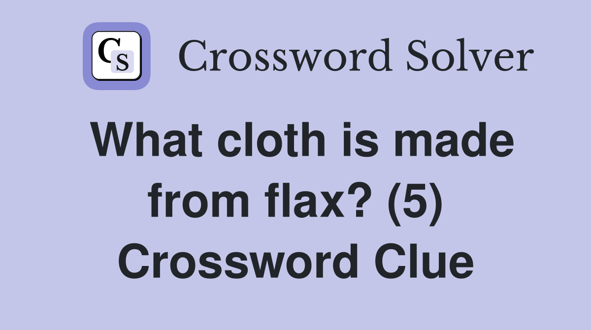 What cloth is made from flax? (5) Crossword Clue