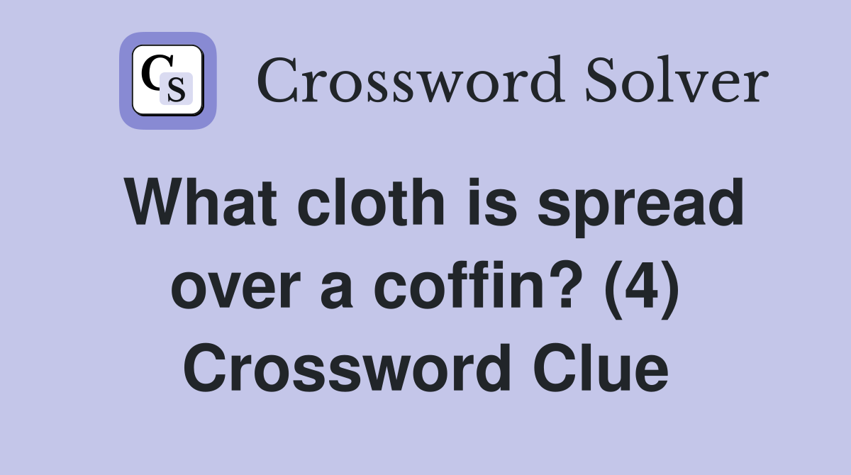 What cloth is spread over a coffin? (4) Crossword Clue