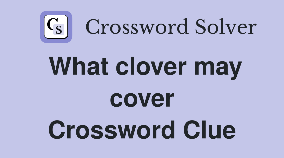 What clover may cover Crossword Clue