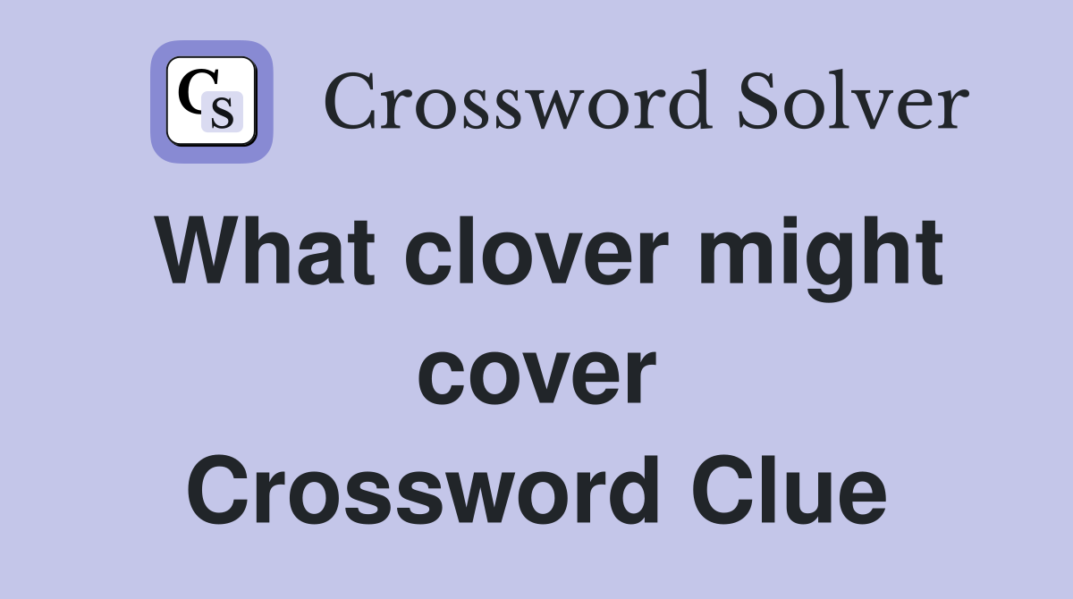 What clover might cover Crossword Clue