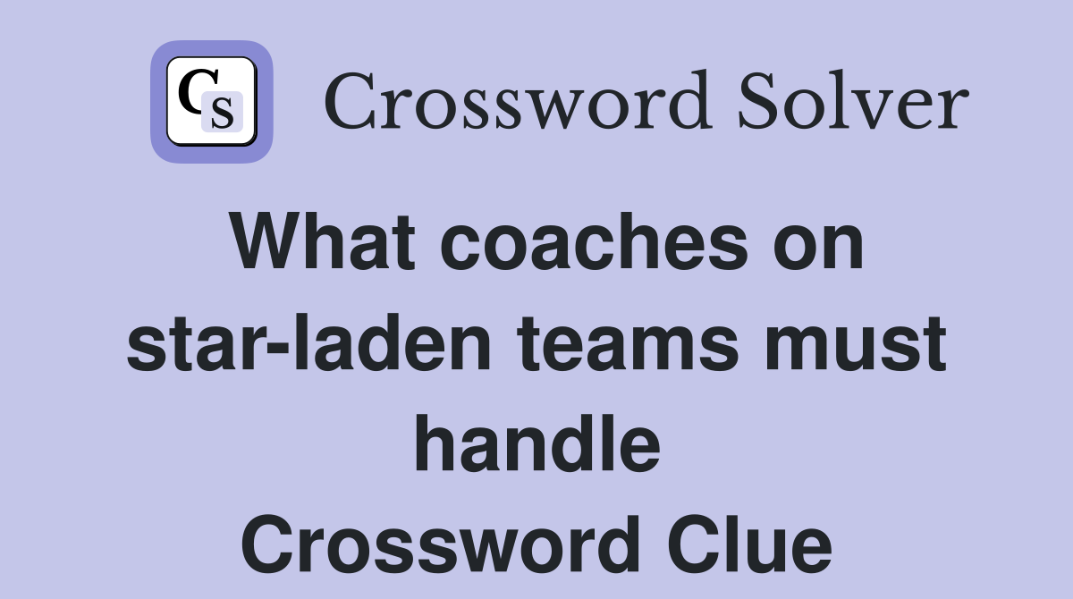 What coaches on star-laden teams must handle Crossword Clue