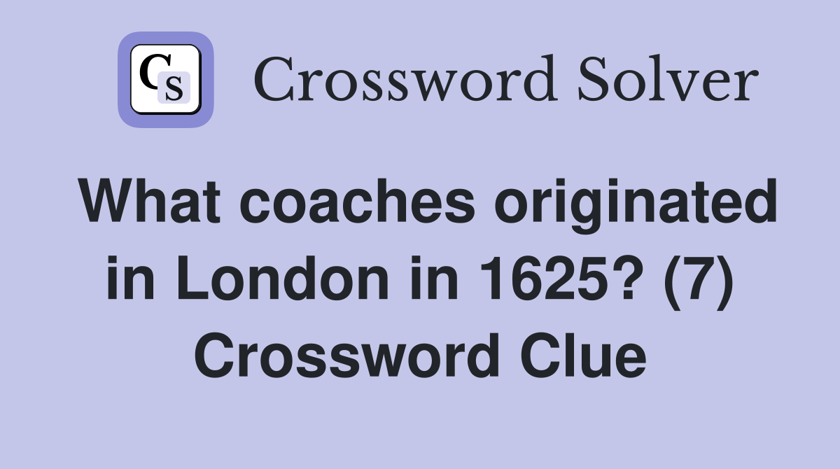 What coaches originated in London in 1625? (7) Crossword Clue
