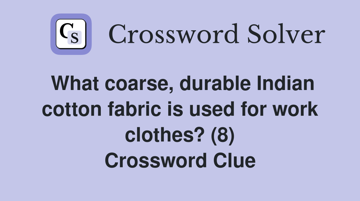 What coarse, durable Indian cotton fabric is used for work clothes? (8) Crossword Clue