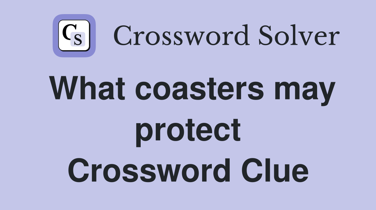 What coasters may protect Crossword Clue