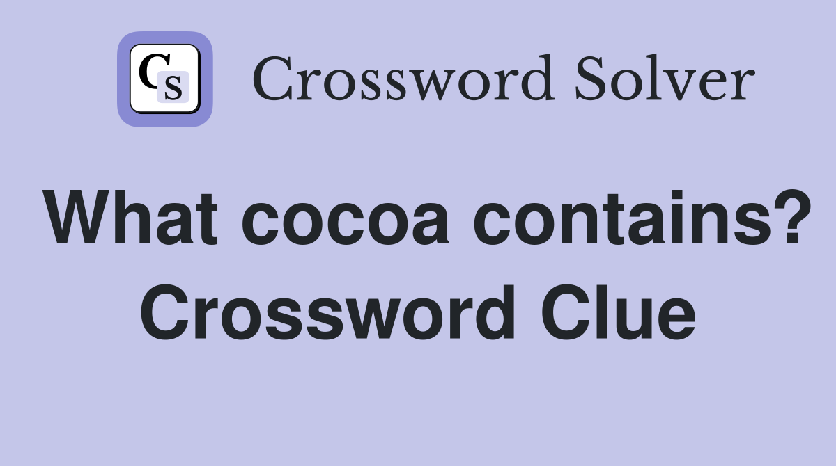 What cocoa contains? Crossword Clue
