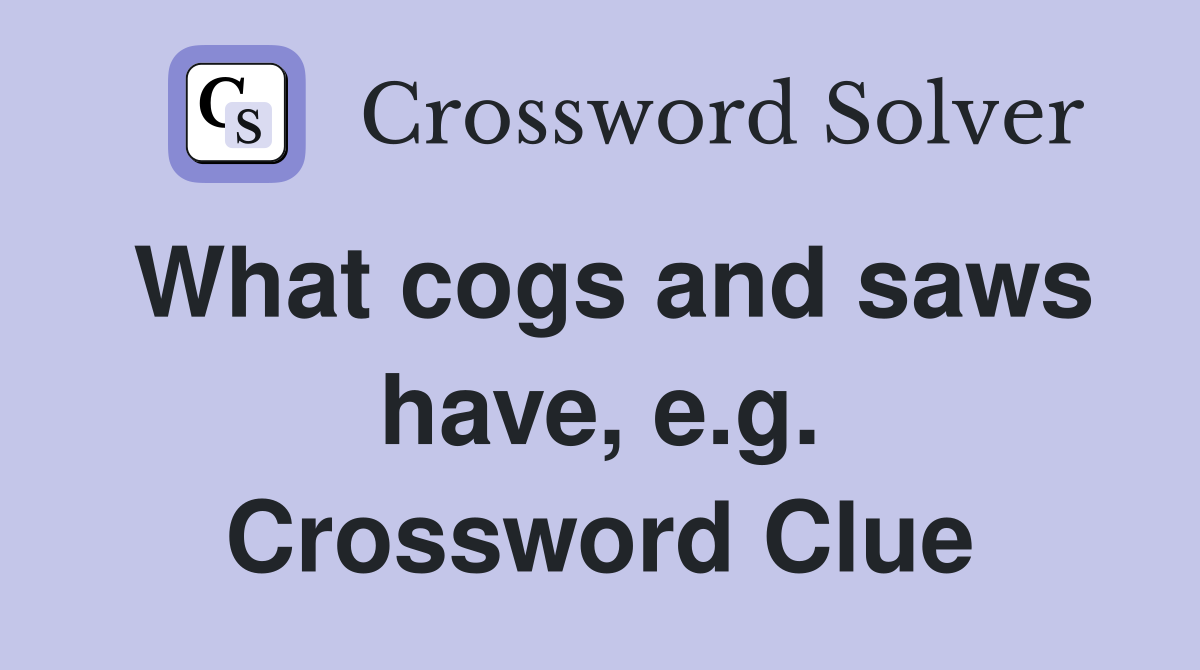 What cogs and saws have, e.g. Crossword Clue