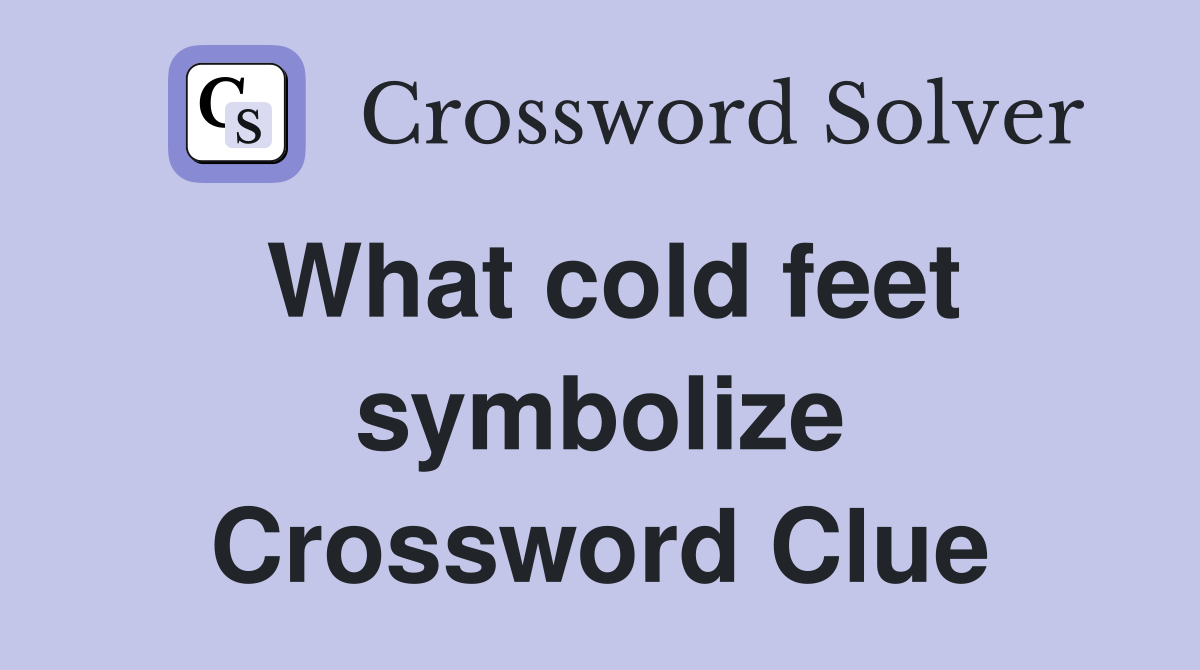 What cold feet symbolize Crossword Clue