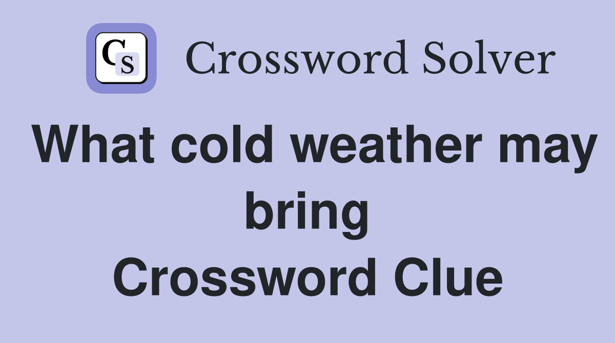 What cold weather may bring Crossword Clue