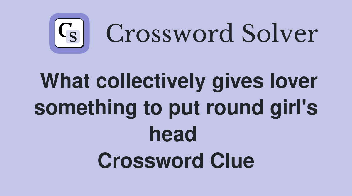 What collectively gives lover something to put round girl's head  Crossword Clue