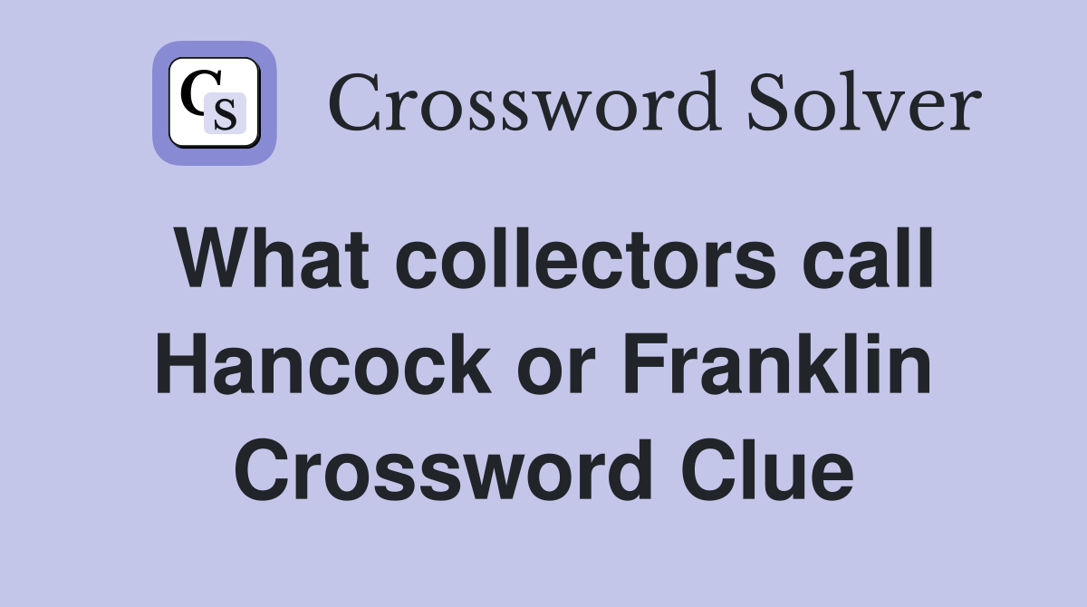 What collectors call Hancock or Franklin Crossword Clue