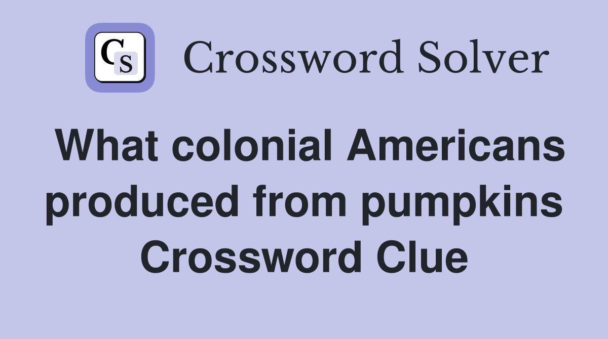 What colonial Americans produced from pumpkins Crossword Clue