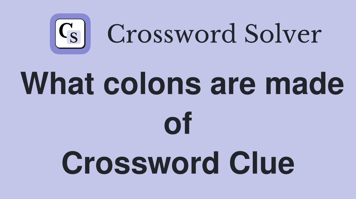 What colons are made of Crossword Clue