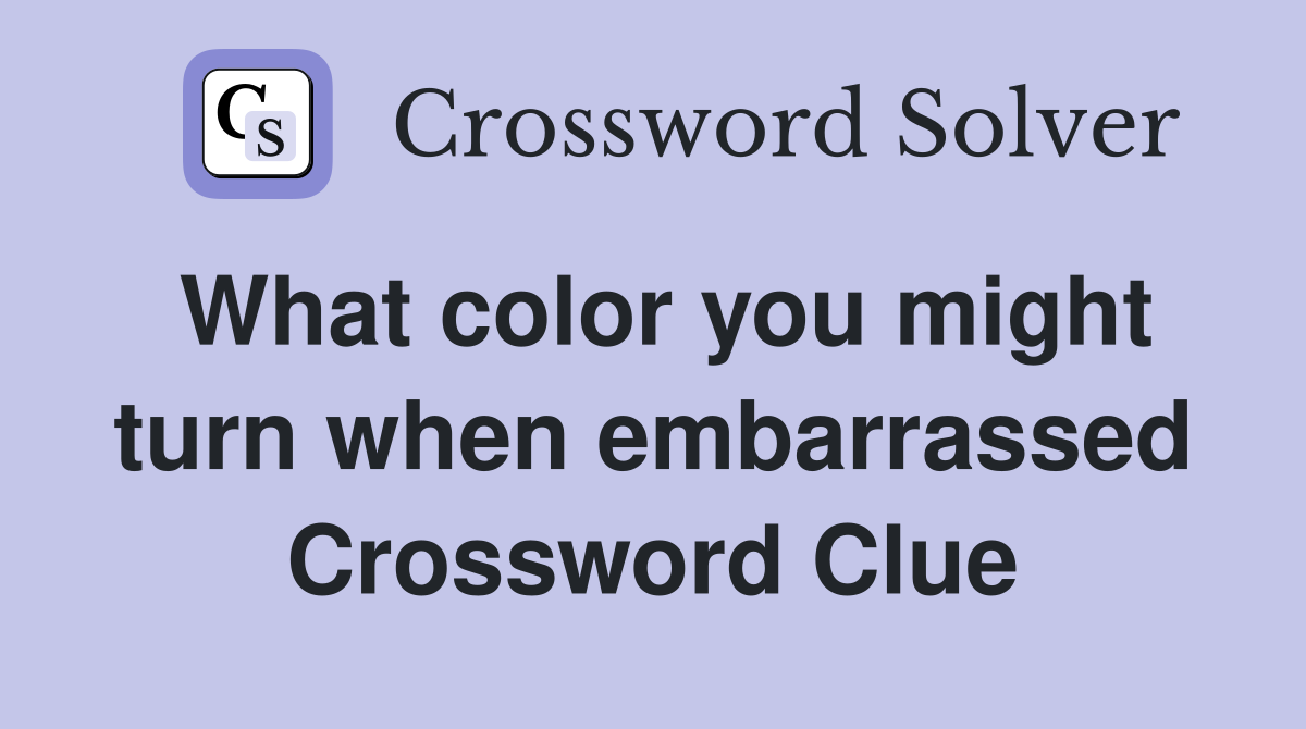 What color you might turn when embarrassed Crossword Clue
