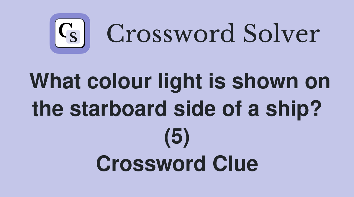 What colour light is shown on the starboard side of a ship? (5) Crossword Clue