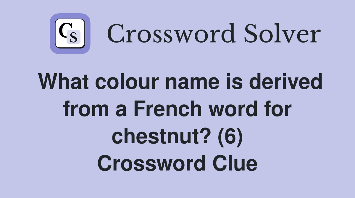 What colour name is derived from a French word for chestnut? (6) Crossword Clue