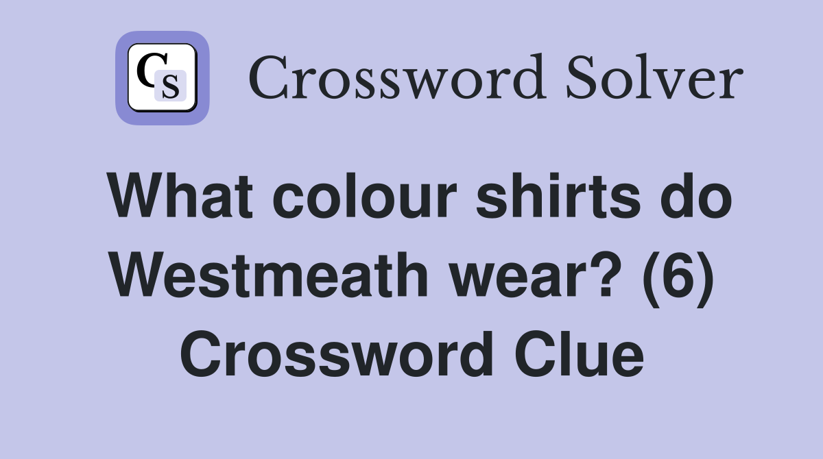 What colour shirts do Westmeath wear? (6) Crossword Clue