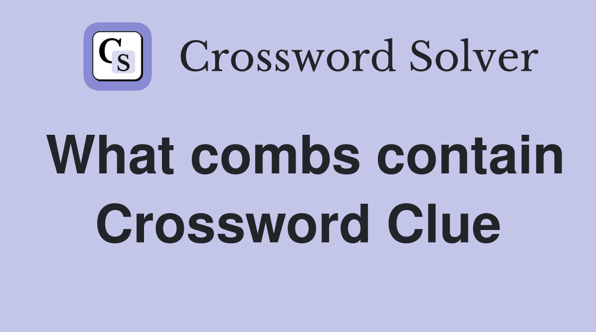 What combs contain Crossword Clue