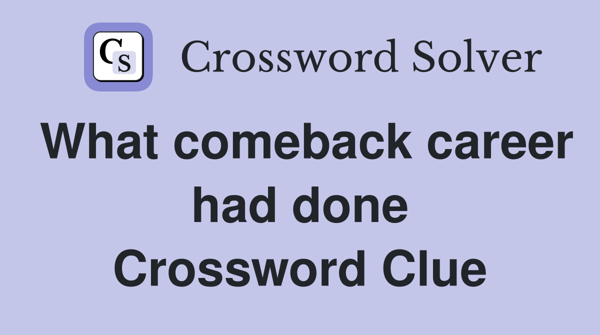 What comeback career had done Crossword Clue