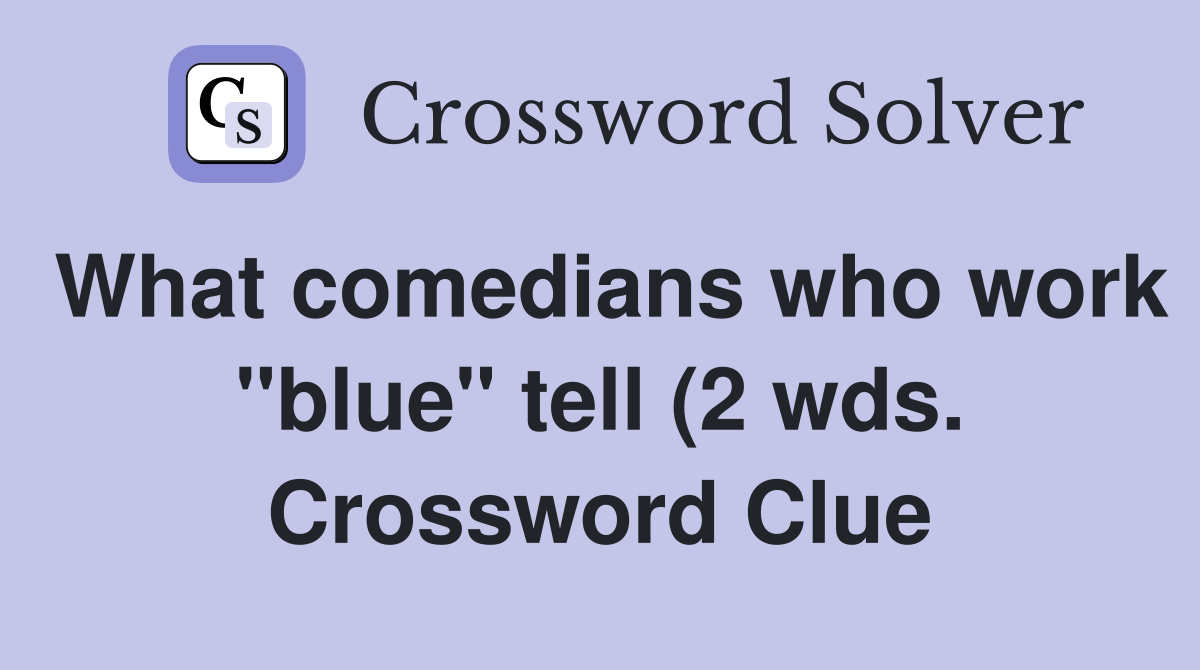 What comedians who work quot blue quot tell (2 wds ) Crossword Clue Answers What comedians who work quot blue quot tell (2 wds ) Crossword Clue Answers