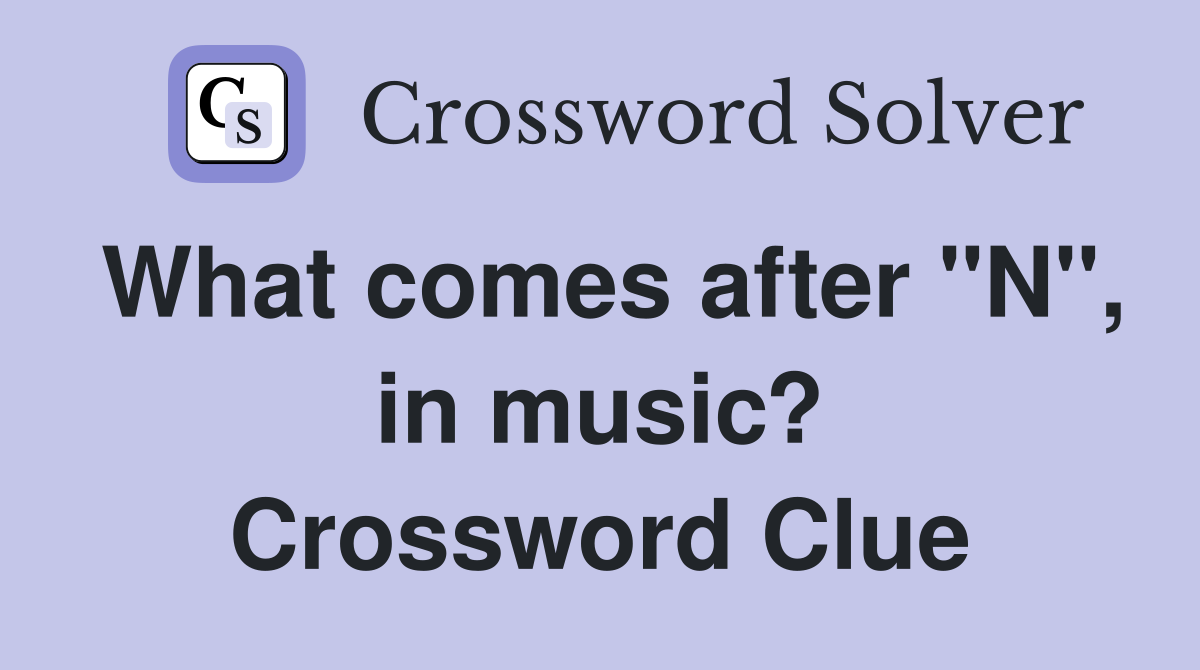 What comes after "N", in music? Crossword Clue