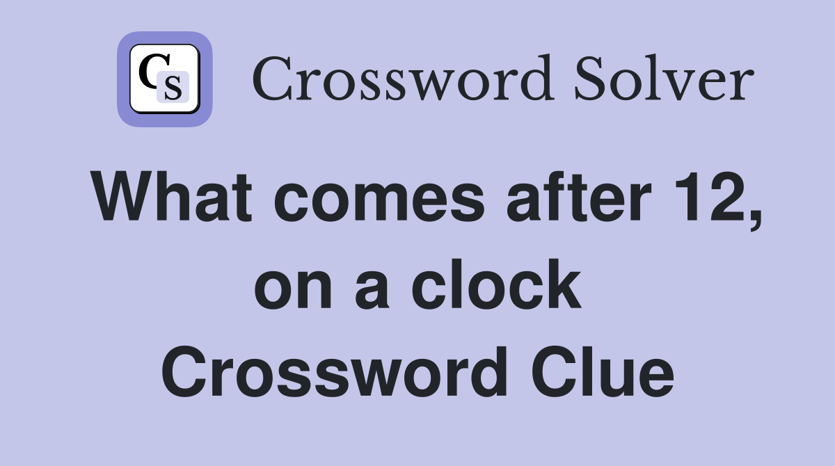 What comes after 12, on a clock Crossword Clue