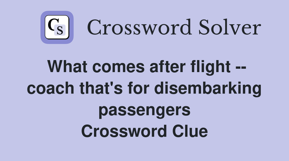 What comes after flight -- coach that's for disembarking passengers Crossword Clue