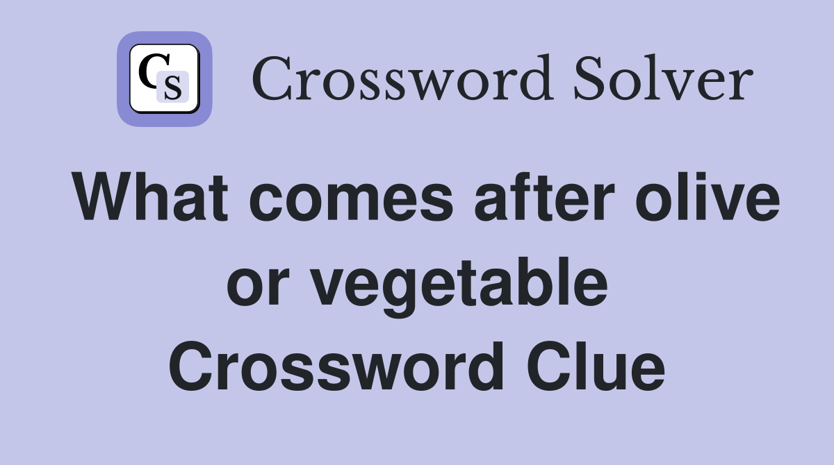 What comes after olive or vegetable Crossword Clue