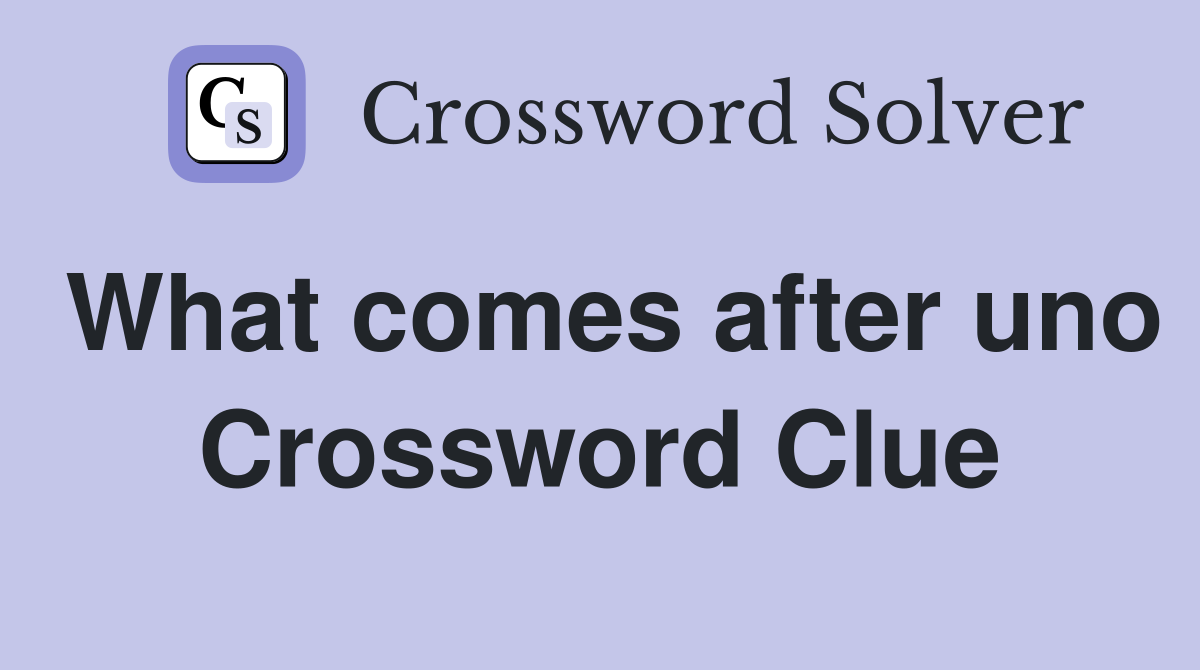 What comes after uno Crossword Clue