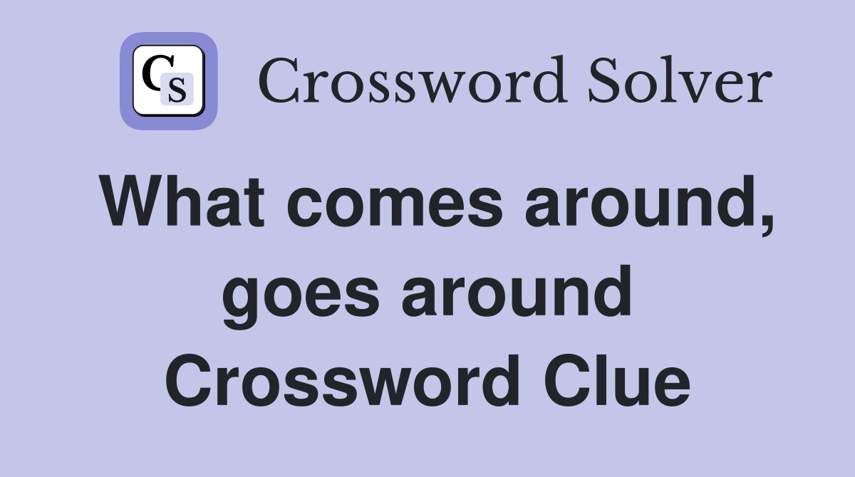 What comes around, goes around Crossword Clue