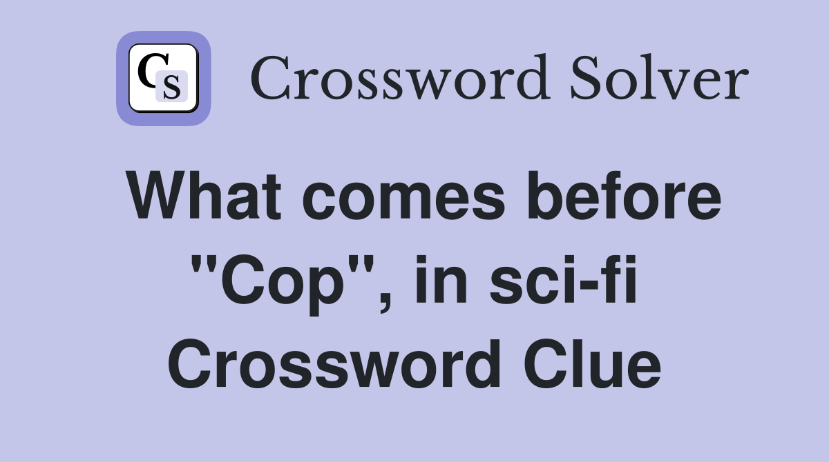 What comes before "Cop", in sci-fi Crossword Clue