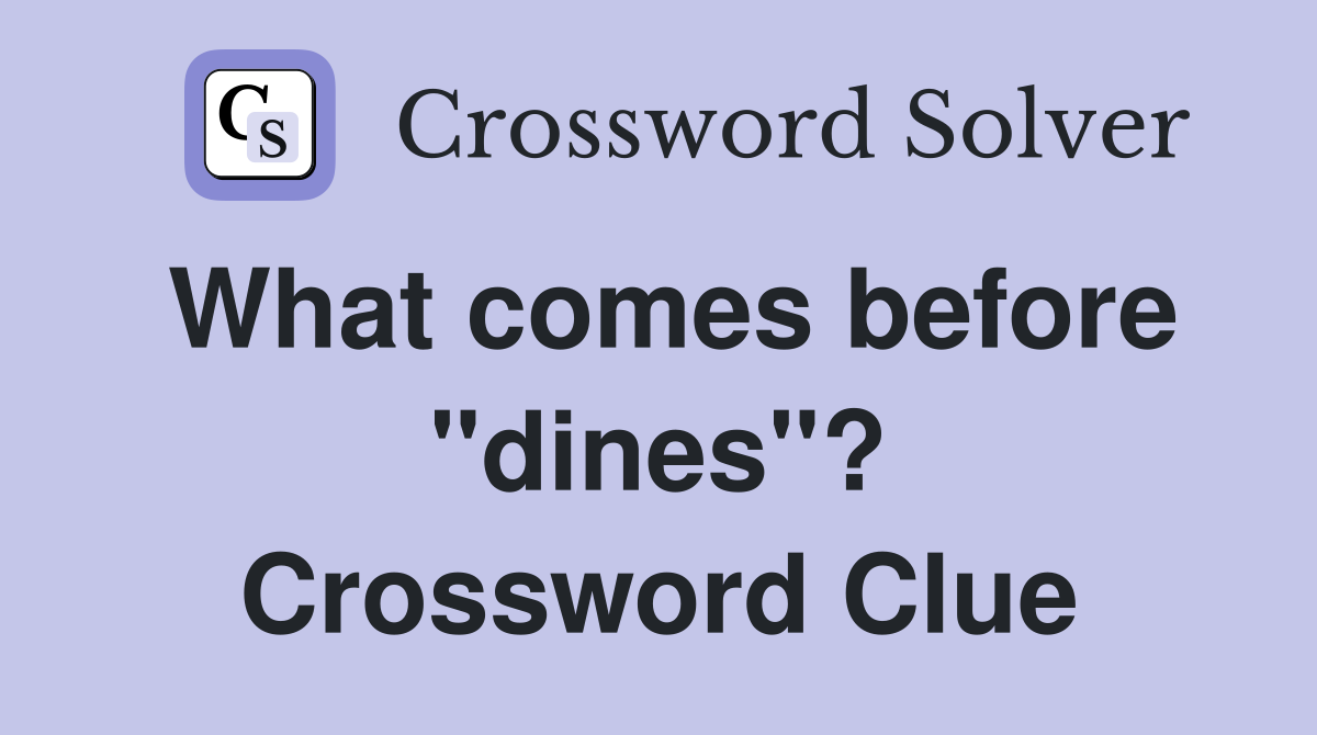 What comes before "dines"? Crossword Clue