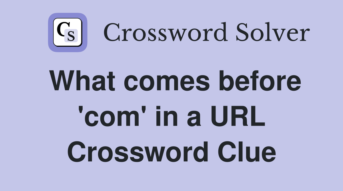 What comes before 'com' in a URL Crossword Clue