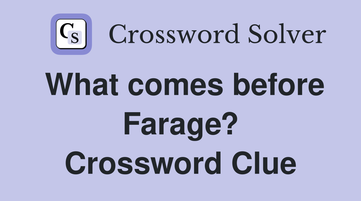 What comes before Farage? Crossword Clue