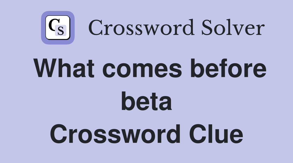 What comes before beta Crossword Clue