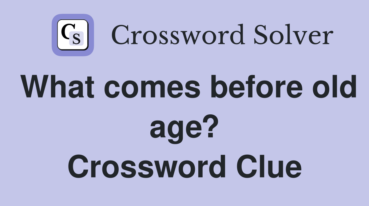 What comes before old age? Crossword Clue