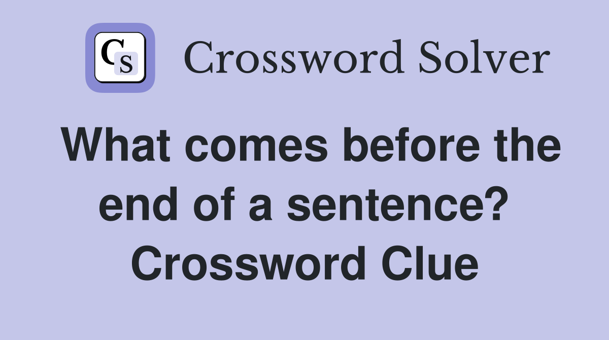 What comes before the end of a sentence? Crossword Clue
