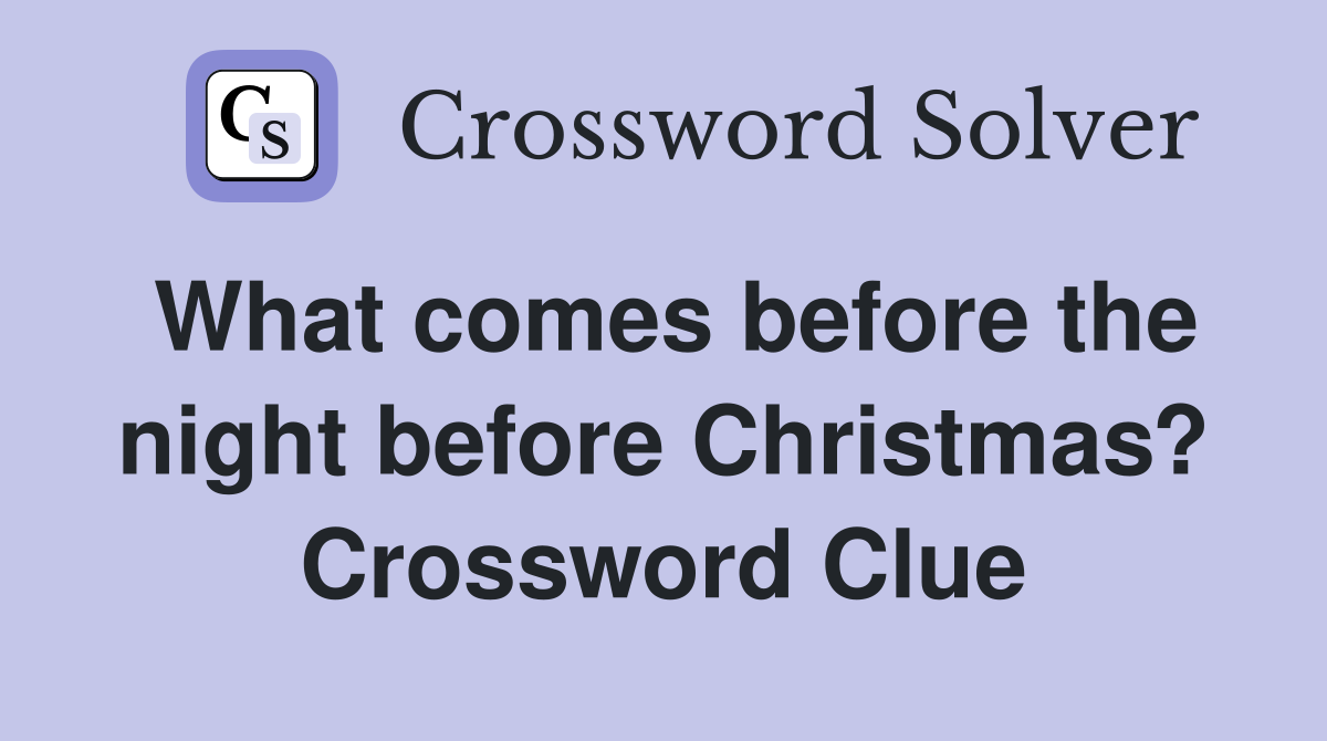 What comes before the night before Christmas? Crossword Clue