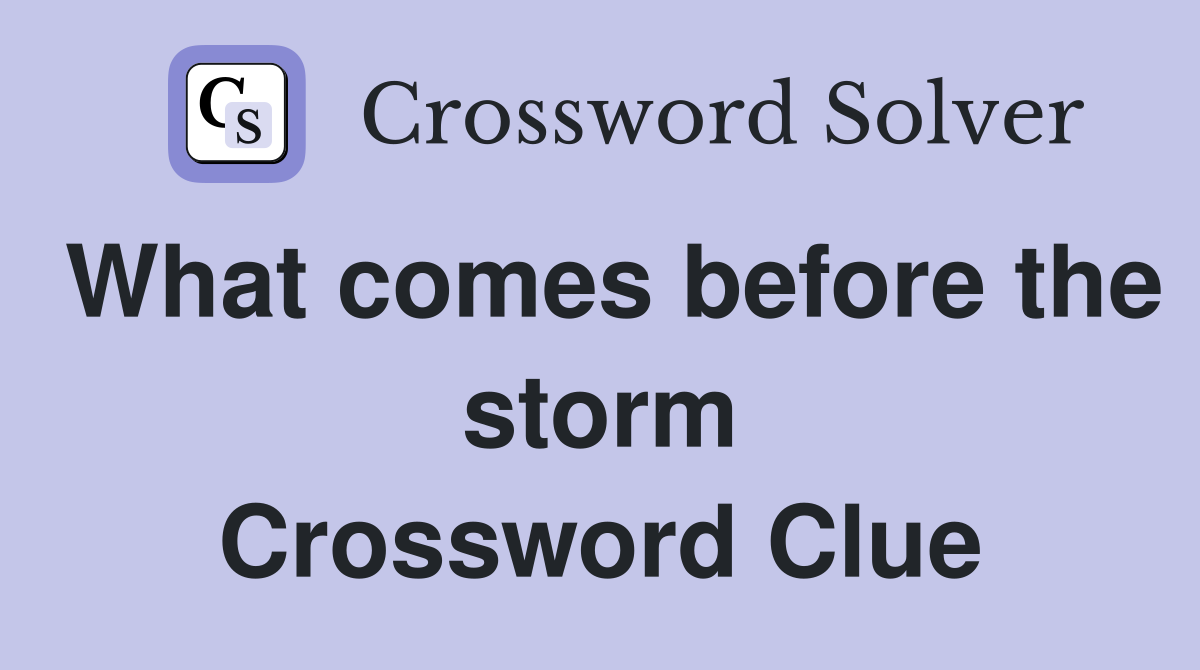 What comes before the storm Crossword Clue