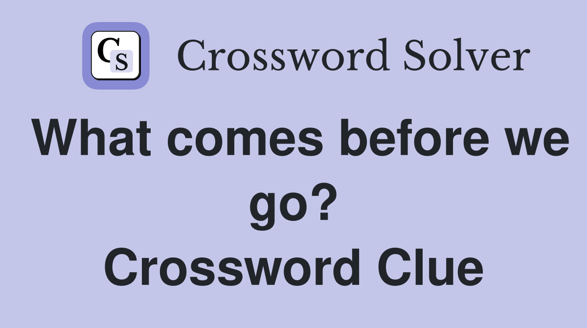 What comes before we go? Crossword Clue