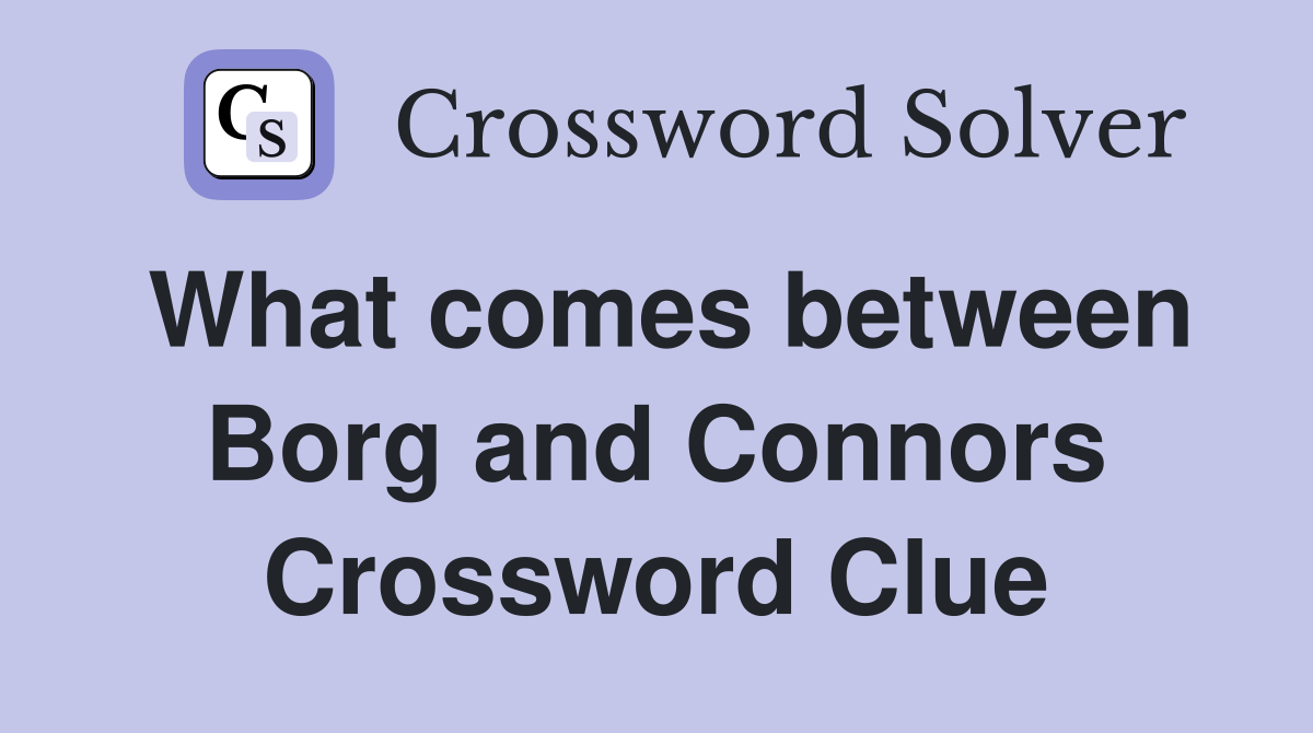 What comes between Borg and Connors Crossword Clue