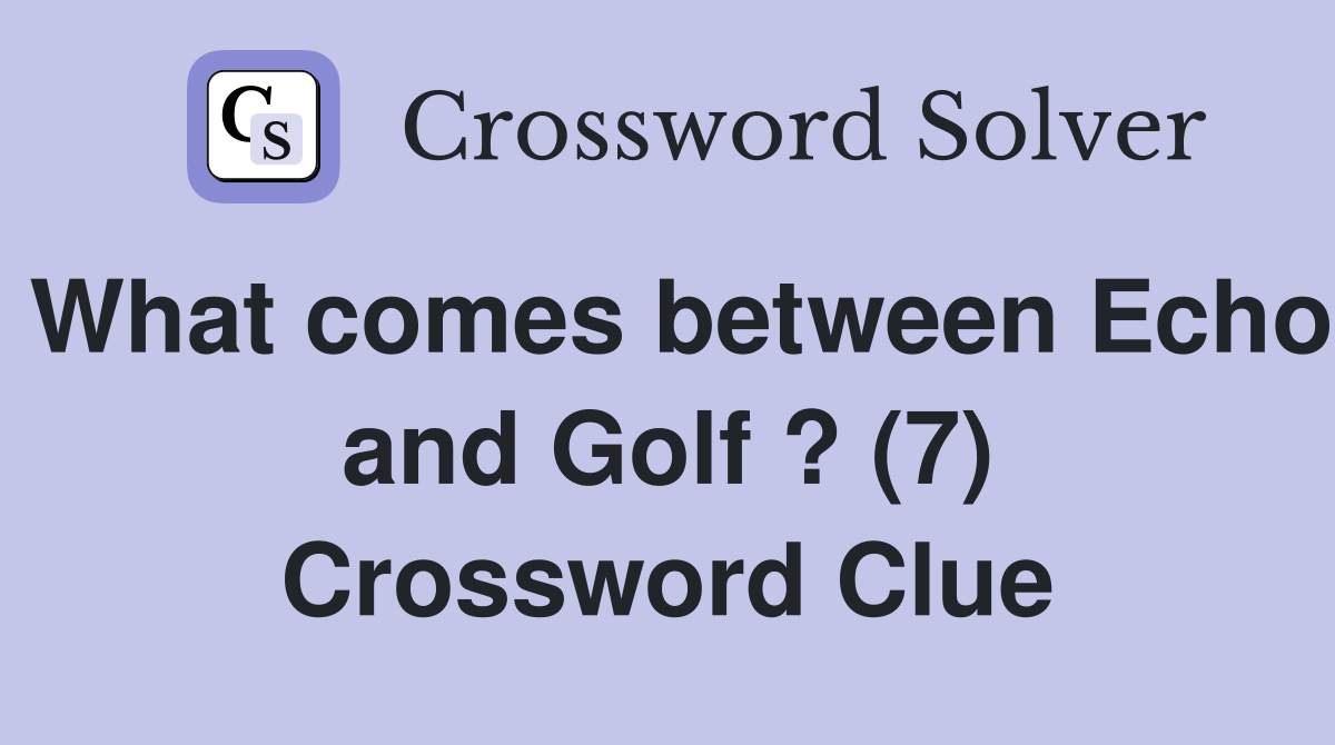 What comes between Echo and Golf ? (7) Crossword Clue