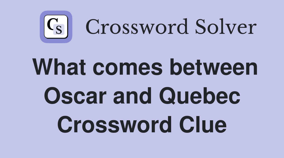 What comes between Oscar and Quebec Crossword Clue