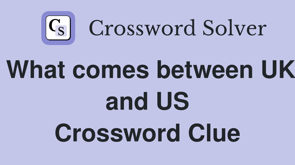 What comes between UK and US Crossword Clue