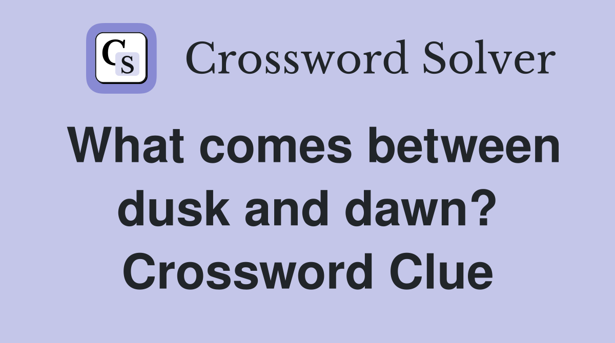 What comes between dusk and dawn? Crossword Clue