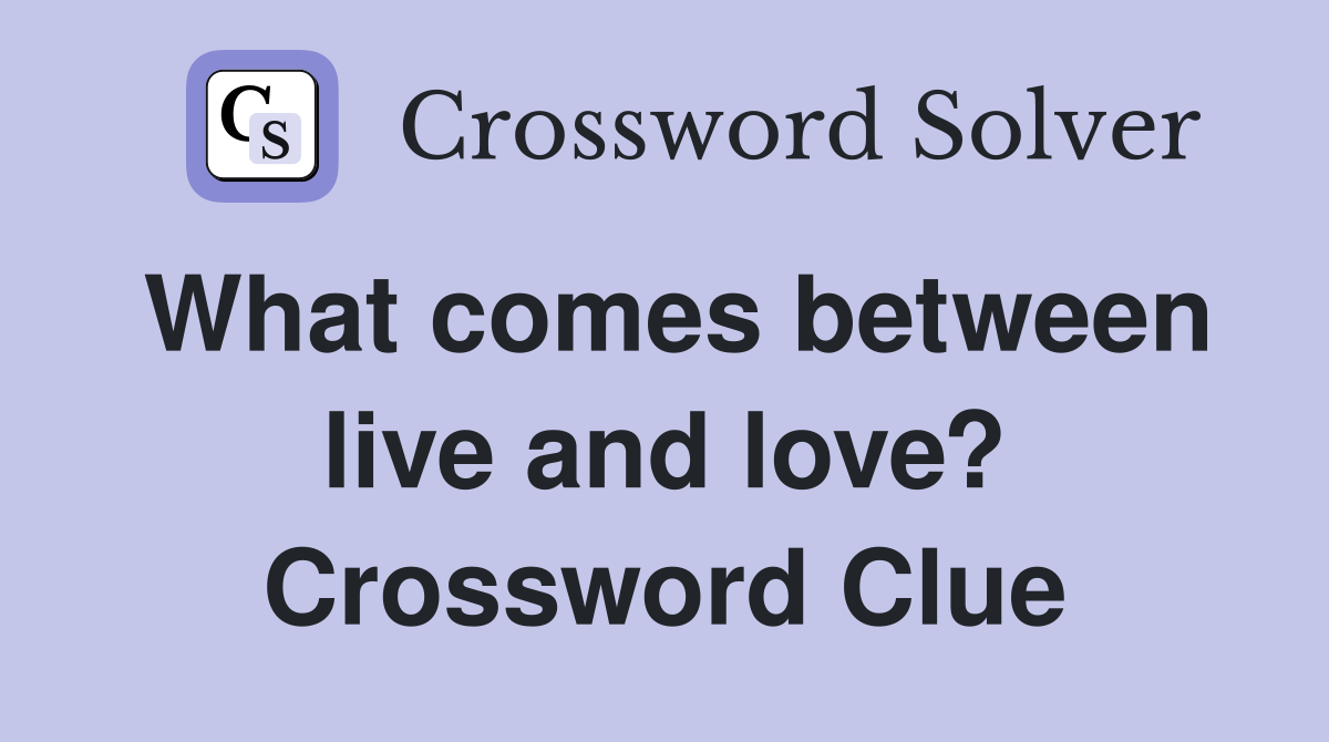 What comes between live and love? Crossword Clue