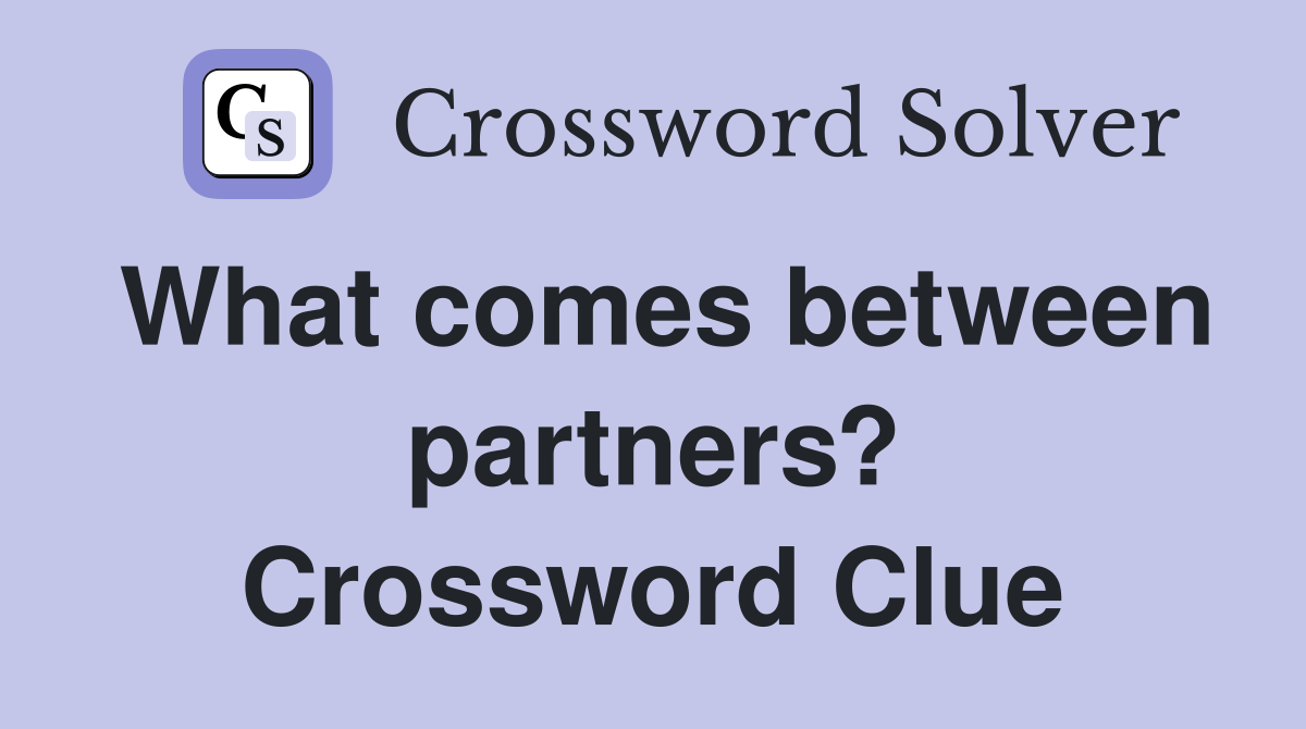 What comes between partners? Crossword Clue