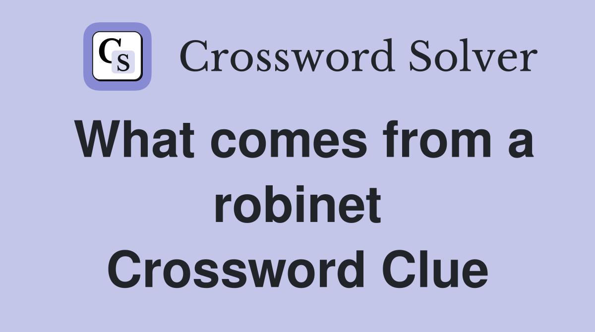What comes from a robinet Crossword Clue