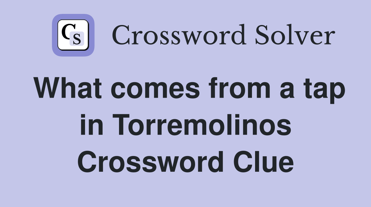 What comes from a tap in Torremolinos Crossword Clue